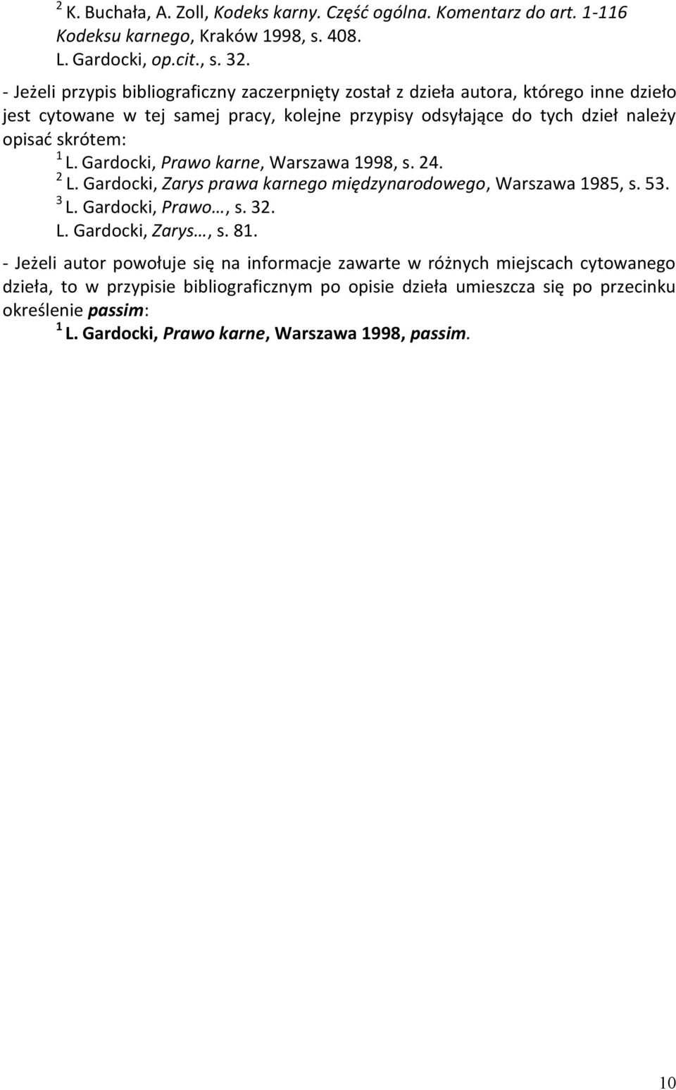 skrótem: L. Gardocki, Prawo karne, Warszawa 998, s. 24. 2 L. Gardocki, Zarys prawa karnego międzynarodowego, Warszawa 985, s. 53. 3 L. Gardocki, Prawo, s. 32. L. Gardocki, Zarys, s. 8.