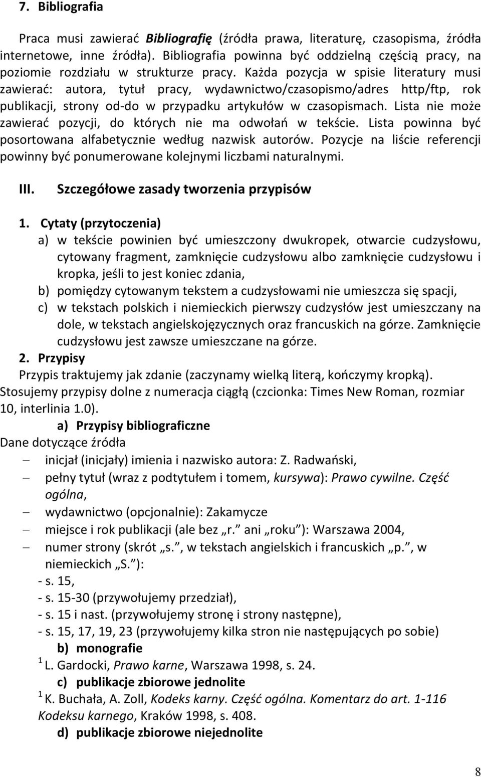 Każda pozycja w spisie literatury musi zawierać: autora, tytuł pracy, wydawnictwo/czasopismo/adres http/ftp, rok publikacji, strony od-do w przypadku artykułów w czasopismach.