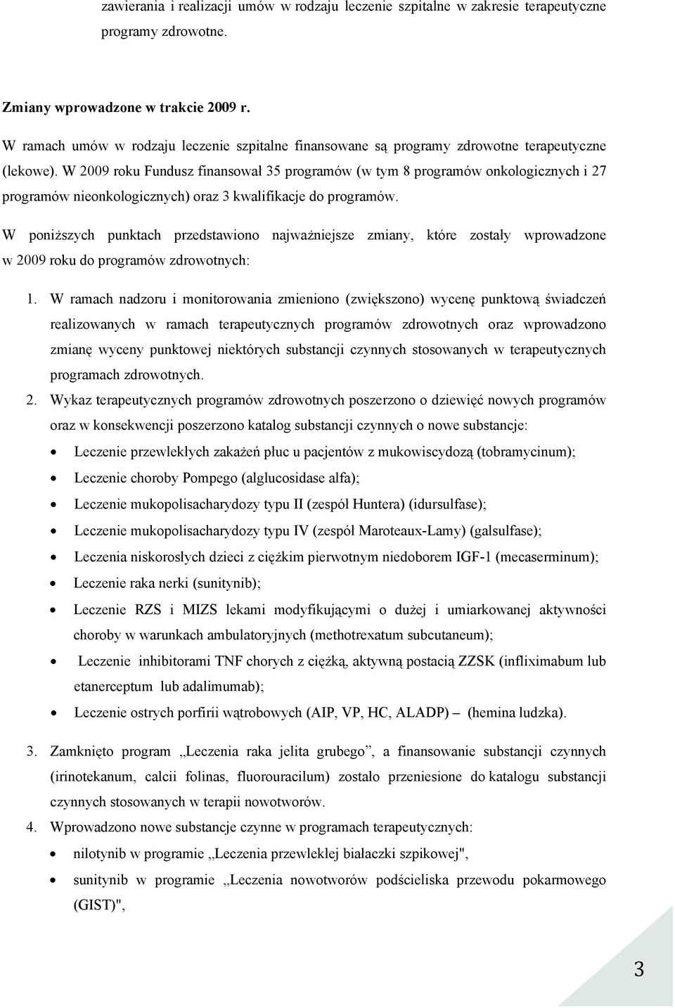 W 2009 roku Fundusz finansował 35 programów (w tym 8 programów onkologicznych i 27 programów nieonkologicznych) oraz 3 kwalifikacje do programów.