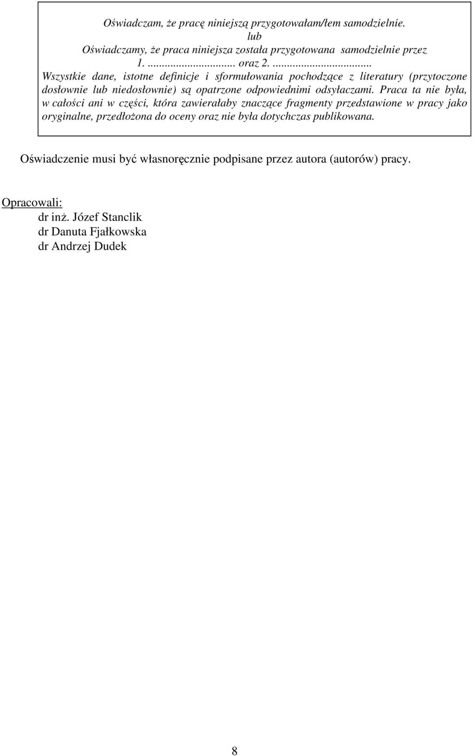 Praca ta nie była, w całości ani w części, która zawierałaby znaczące fragmenty przedstawione w pracy jako oryginalne, przedłoŝona do oceny oraz nie była