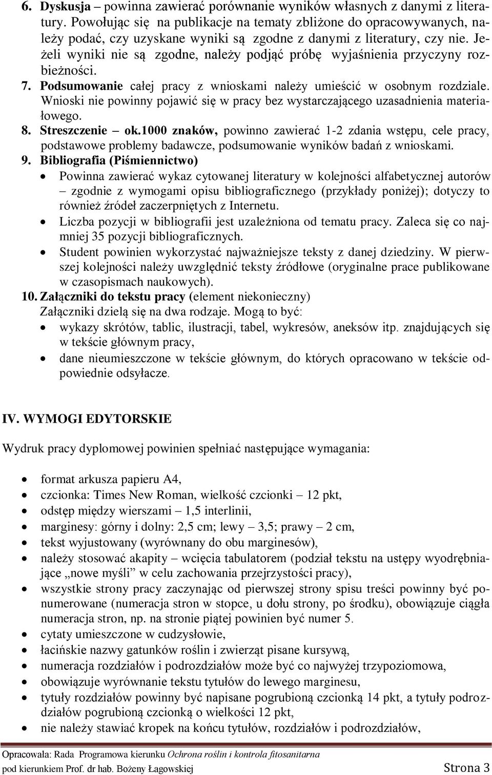 Jeżeli wyniki nie są zgodne, należy podjąć próbę wyjaśnienia przyczyny rozbieżności. 7. Podsumowanie całej pracy z wnioskami należy umieścić w osobnym rozdziale.