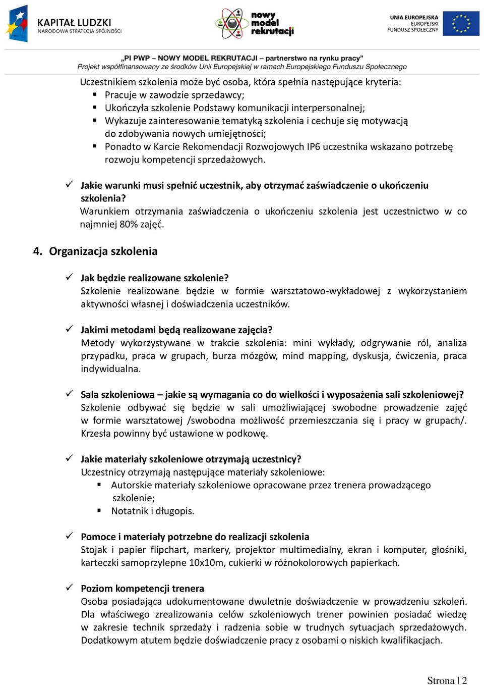 Jakie warunki musi spełnić uczestnik, aby otrzymać zaświadczenie o ukończeniu szkolenia? Warunkiem otrzymania zaświadczenia o ukończeniu szkolenia jest uczestnictwo w co najmniej 80% zajęć. 4.