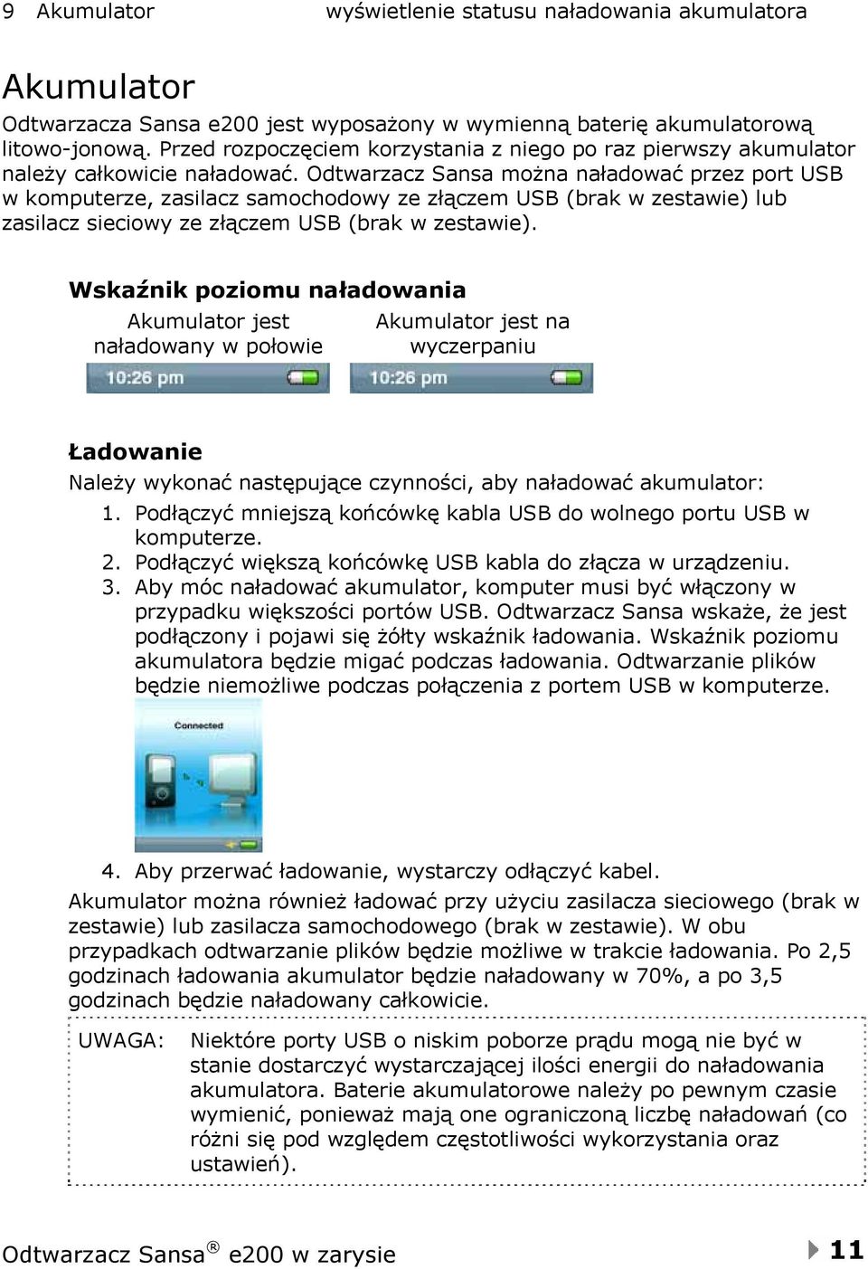 Odtwarzacz Sansa można naładować przez port USB w komputerze, zasilacz samochodowy ze złączem USB (brak w zestawie) lub zasilacz sieciowy ze złączem USB (brak w zestawie).