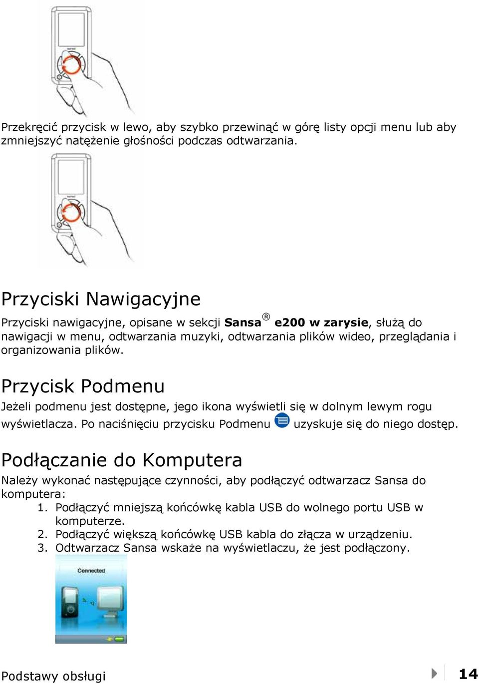 Przycisk Podmenu Jeżeli podmenu jest dostępne, jego ikona wyświetli się w dolnym lewym rogu wyświetlacza. Po naciśnięciu przycisku Podmenu uzyskuje się do niego dostęp.