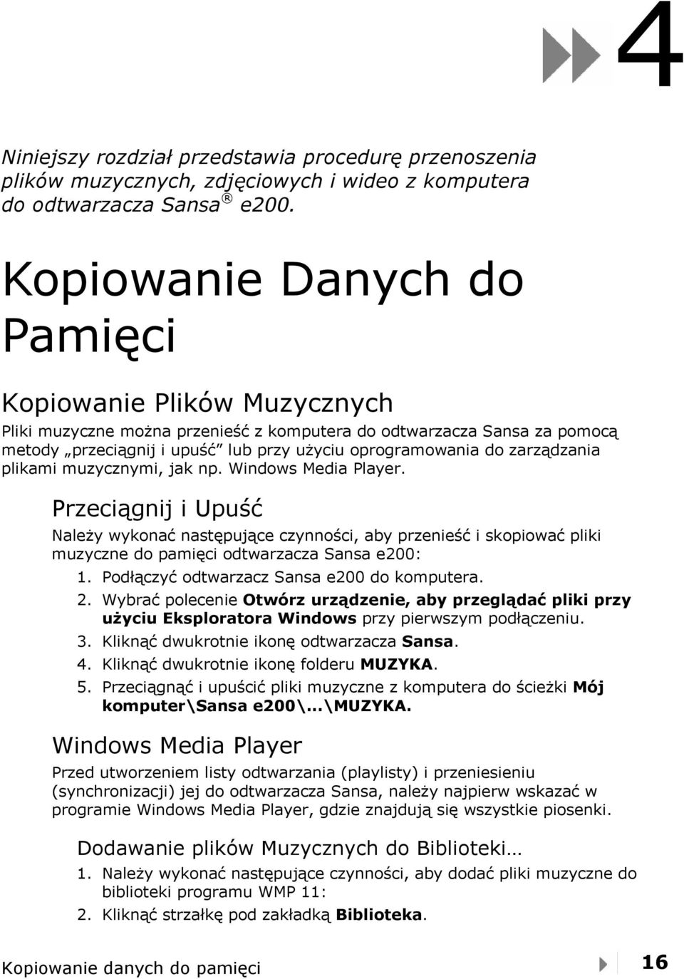 zarządzania plikami muzycznymi, jak np. Windows Media Player. Przeciągnij i Upuść Należy wykonać następujące czynności, aby przenieść i skopiować pliki muzyczne do pamięci odtwarzacza Sansa e200: 1.