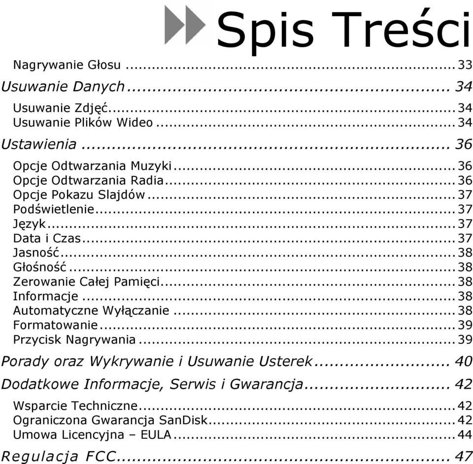 .. 38 Zerowanie Całej Pamięci... 38 Informacje... 38 Automatyczne Wyłączanie... 38 Formatowanie... 39 Przycisk Nagrywania.