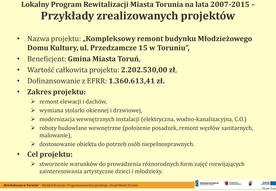 Zakres projektu: remont elewacji i dachów, wymiana stolarki okiennej i drzwiowej, modernizacja wewnętrznych instalacji (elektryczna, wodno-kanalizacyjna, C.O.