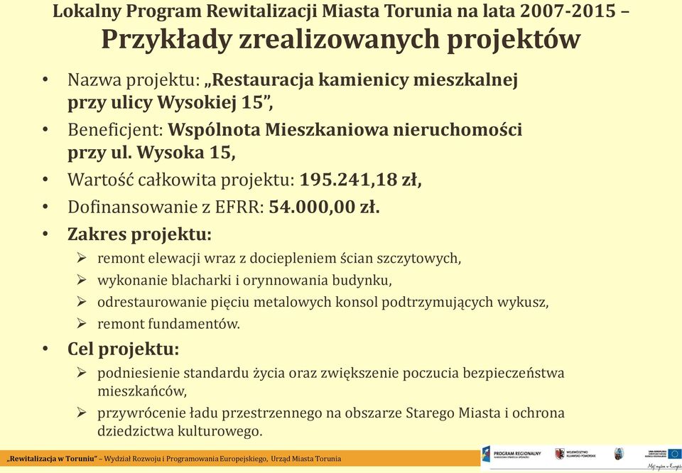 Zakres projektu: remont elewacji wraz z dociepleniem ścian szczytowych, wykonanie blacharki i orynnowania budynku, odrestaurowanie pięciu metalowych konsol podtrzymujących