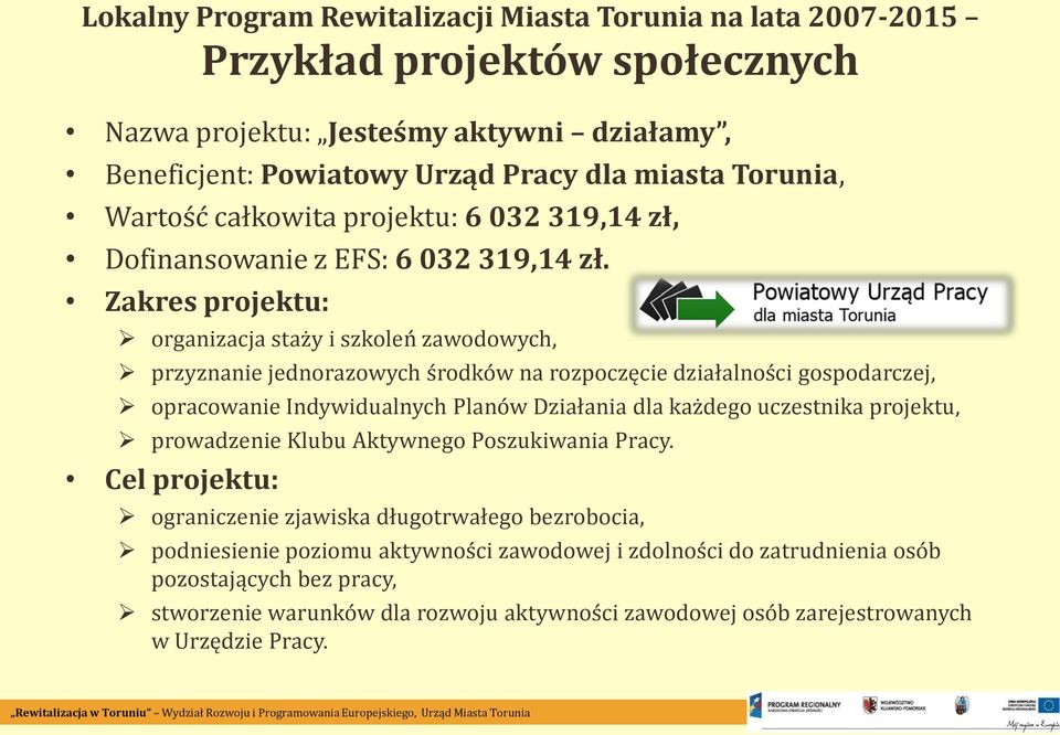 Zakres projektu: organizacja staży i szkoleń zawodowych, przyznanie jednorazowych środków na rozpoczęcie działalności gospodarczej, opracowanie Indywidualnych Planów Działania dla każdego