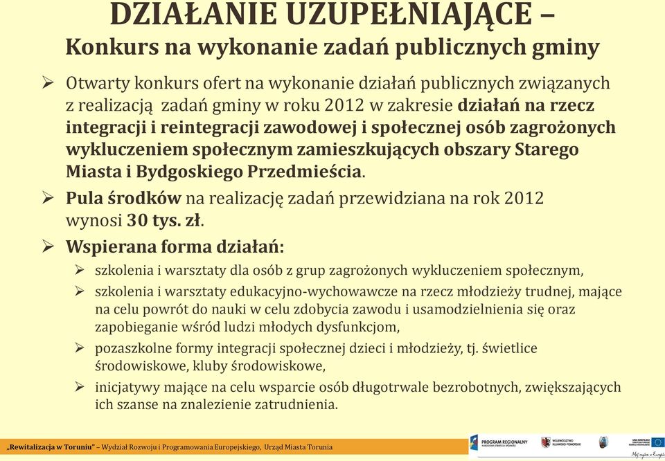 Pula środków na realizację zadań przewidziana na rok 2012 wynosi 30 tys. zł.