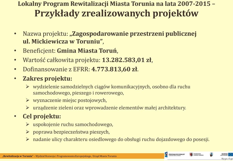 Zakres projektu: wydzielenie samodzielnych ciągów komunikacyjnych, osobno dla ruchu samochodowego, pieszego i rowerowego, wyznaczenie miejsc postojowych, urządzenie