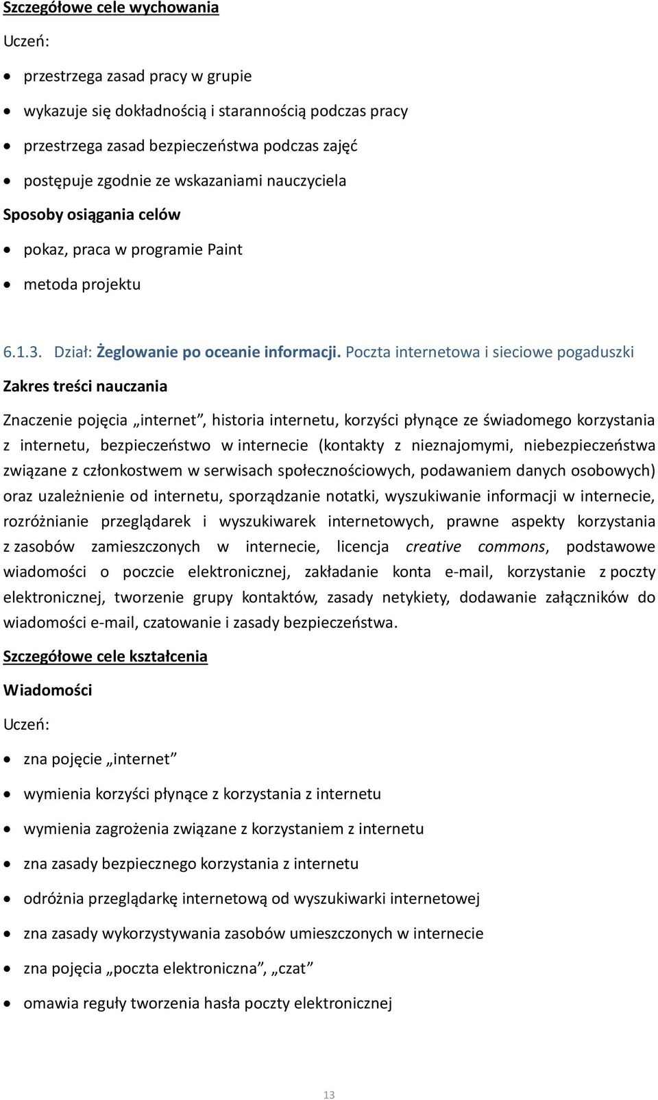 Poczta internetowa i sieciowe pogaduszki Zakres treści nauczania Znaczenie pojęcia internet, historia internetu, korzyści płynące ze świadomego korzystania z internetu, bezpieczeństwo w internecie