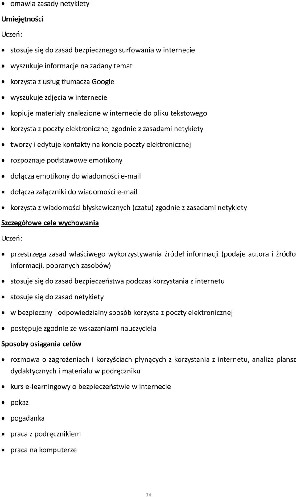 podstawowe emotikony dołącza emotikony do wiadomości e-mail dołącza załączniki do wiadomości e-mail korzysta z wiadomości błyskawicznych (czatu) zgodnie z zasadami netykiety Szczegółowe cele