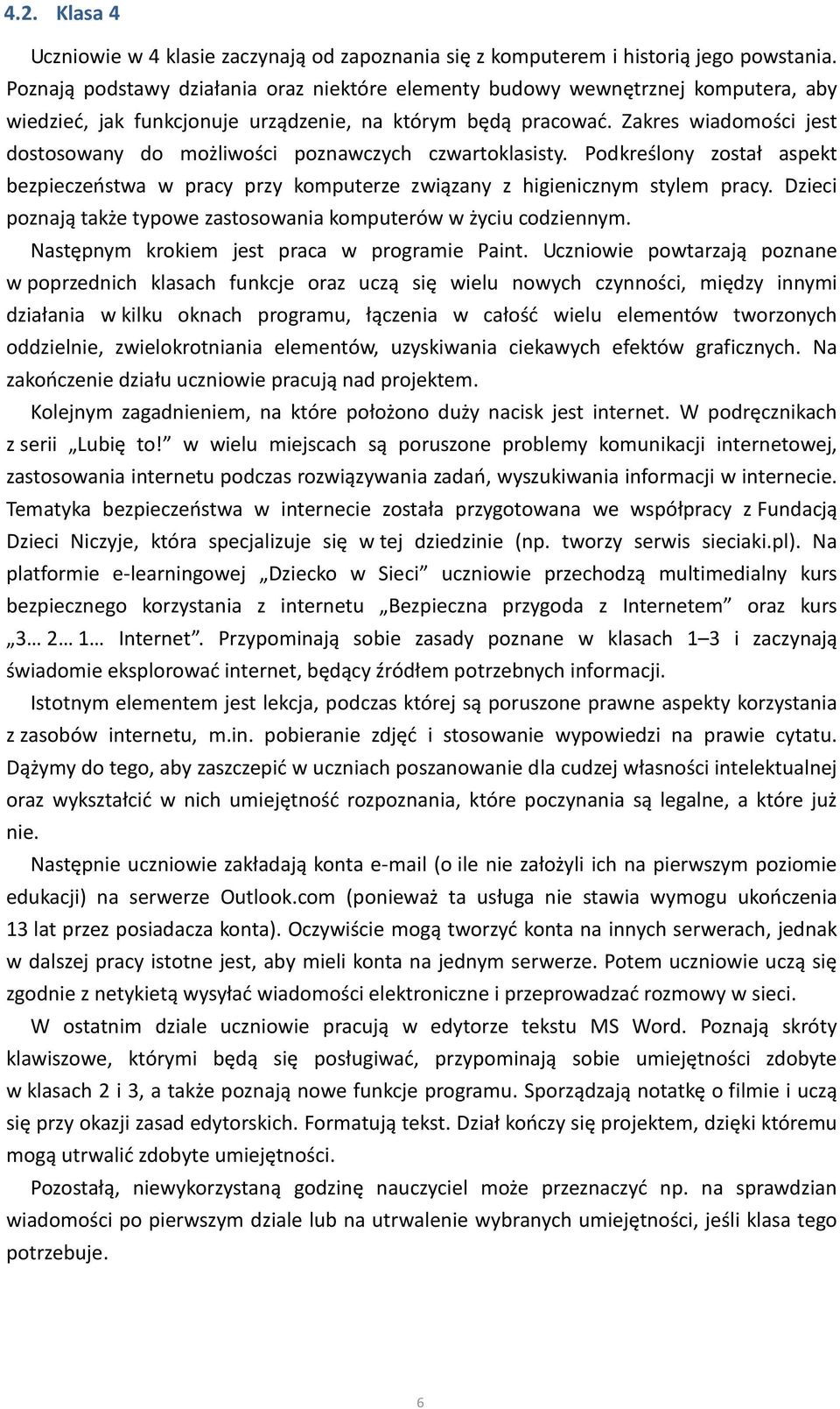 Zakres wiadomości jest dostosowany do możliwości poznawczych czwartoklasisty. Podkreślony został aspekt bezpieczeństwa w pracy przy komputerze związany z higienicznym stylem pracy.