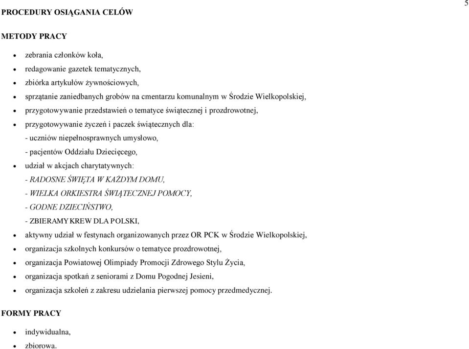 Dziecięcego, udział w akcjach charytatywnych: - RADOSNE ŚWIĘTA W KAŻDYM DOMU, - WIELKA ORKIESTRA ŚWIĄTECZNEJ POMOCY, - GODNE DZIECIŃSTWO, - ZBIERAMY KREW DLA POLSKI, aktywny udział w festynach