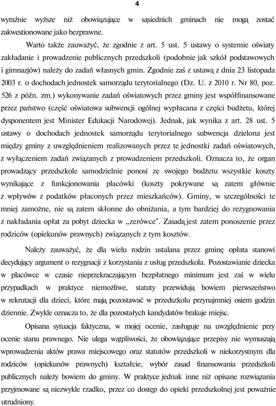 Zgodnie zaś z ustawą z dnia 23 listopada 2003 r. o dochodach jednostek samorządu terytorialnego (Dz. U. z 2010 r. Nr 80, poz. 526 z późn. zm.