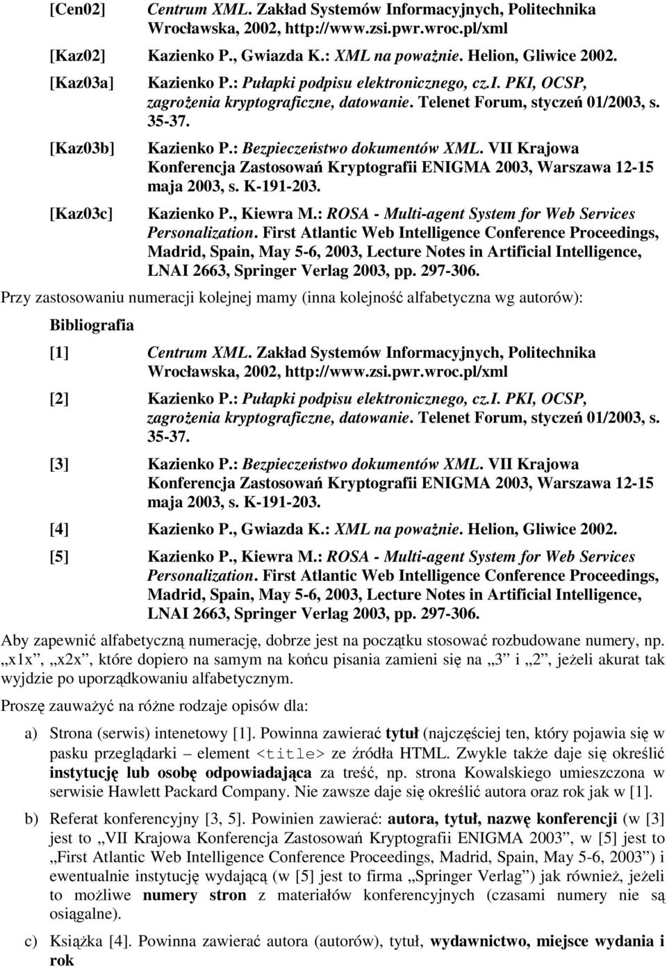 VII Krajowa Konferencja Zastosowa Kryptografii ENIGMA 2003, Warszawa 12-15 maja 2003, s. K-191-203. Kazienko P., Kiewra M.: ROSA - Multi-agent System for Web Services Personalization.