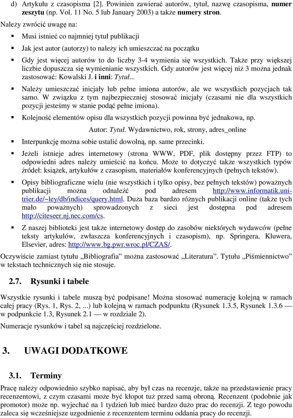 Take przy wikszej liczbie dopuszcza si wymienianie wszystkich. Gdy autorów jest wicej ni 3 mona jednak zastosowa: Kowalski J. i inni: Tytuł.