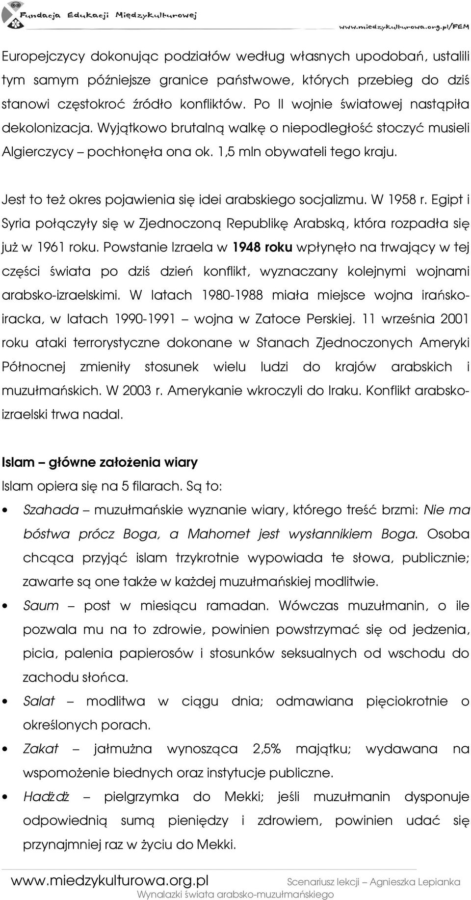 Jest to teŝ okres pojawienia się idei arabskiego socjalizmu. W 1958 r. Egipt i Syria połączyły się w Zjednoczoną Republikę Arabską, która rozpadła się juŝ w 1961 roku.