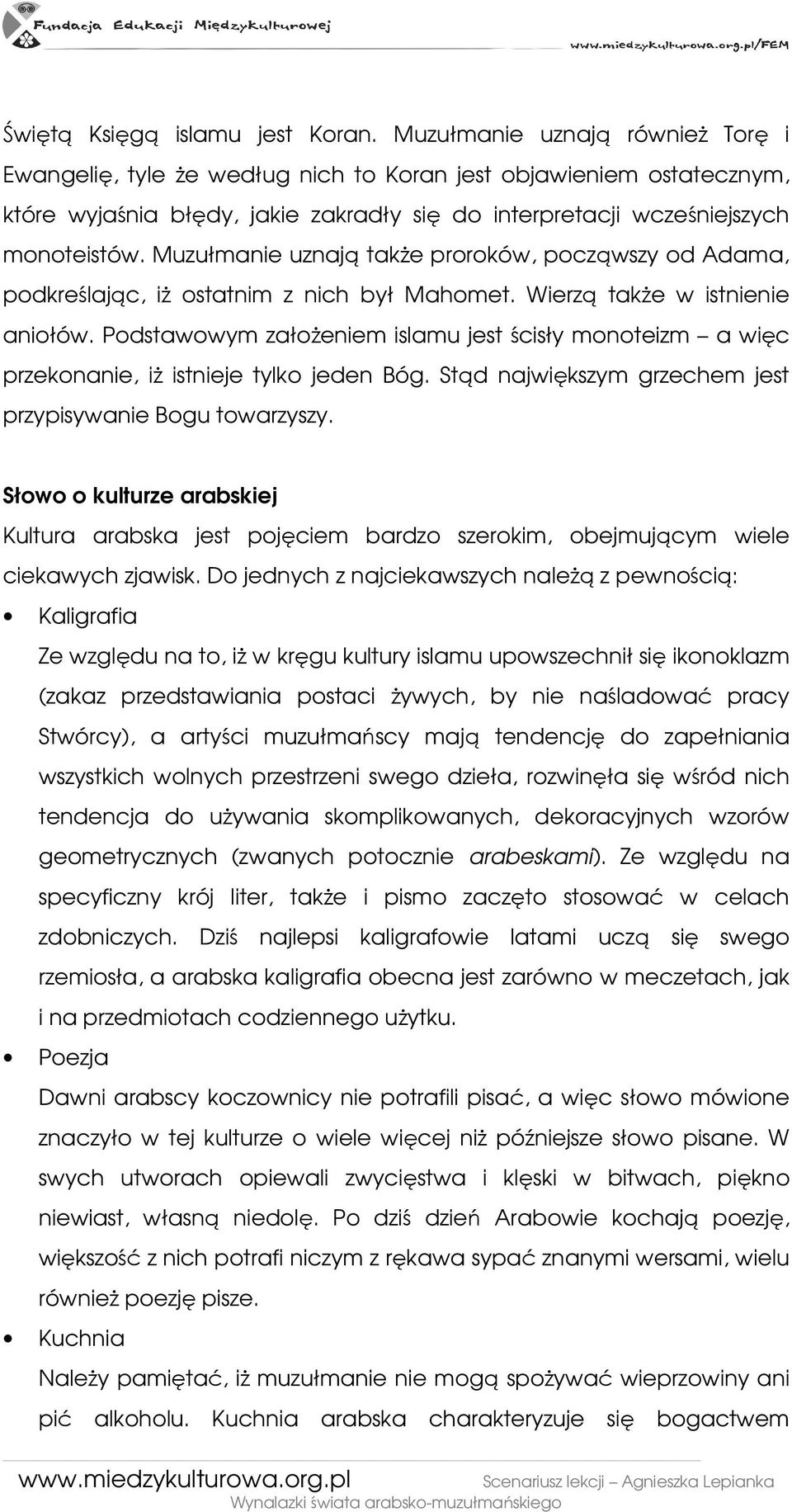 Muzułmanie uznają takŝe proroków, począwszy od Adama, podkreślając, iŝ ostatnim z nich był Mahomet. Wierzą takŝe w istnienie aniołów.