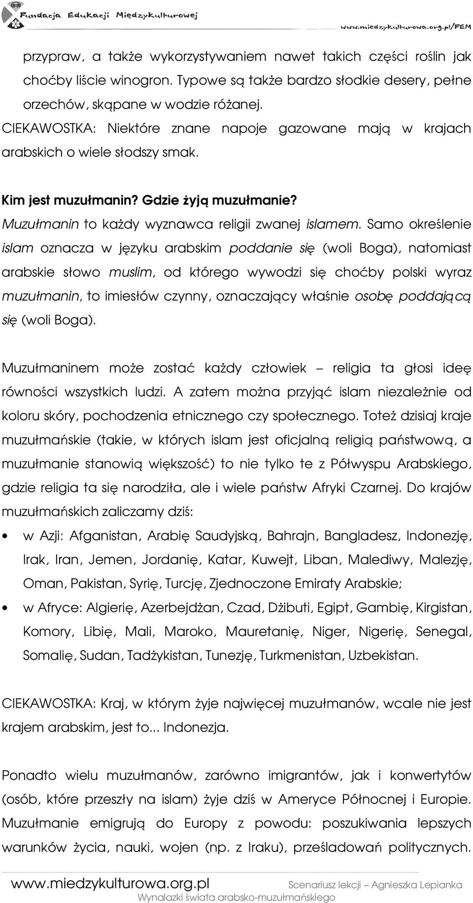 Samo określenie islam oznacza w języku arabskim poddanie się (woli Boga), natomiast arabskie słowo muslim, od którego wywodzi się choćby polski wyraz muzułmanin, to imiesłów czynny, oznaczający