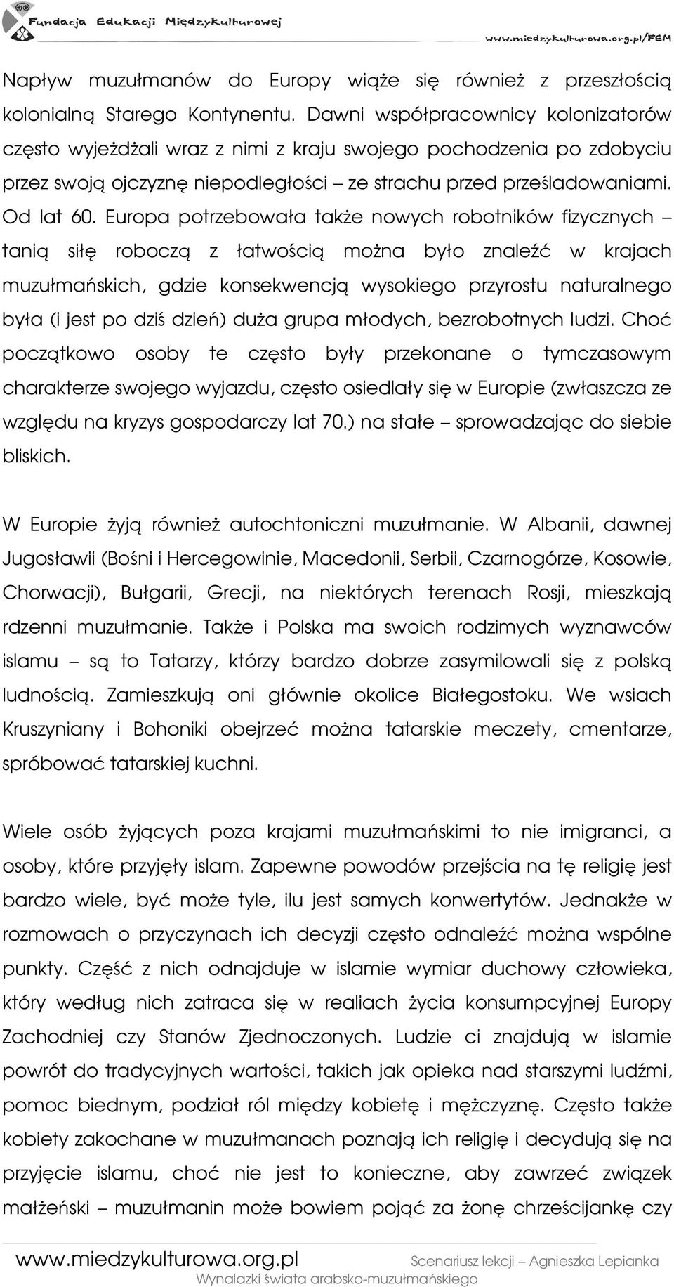 Europa potrzebowała takŝe nowych robotników fizycznych tanią siłę roboczą z łatwością moŝna było znaleźć w krajach muzułmańskich, gdzie konsekwencją wysokiego przyrostu naturalnego była (i jest po