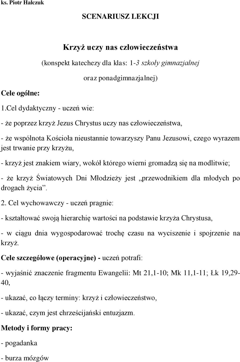 jest znakiem wiary, wokół którego wierni gromadzą się na modlitwie; - że krzyż Światowych Dni Młodzieży jest przewodnikiem dla młodych po drogach życia. 2.