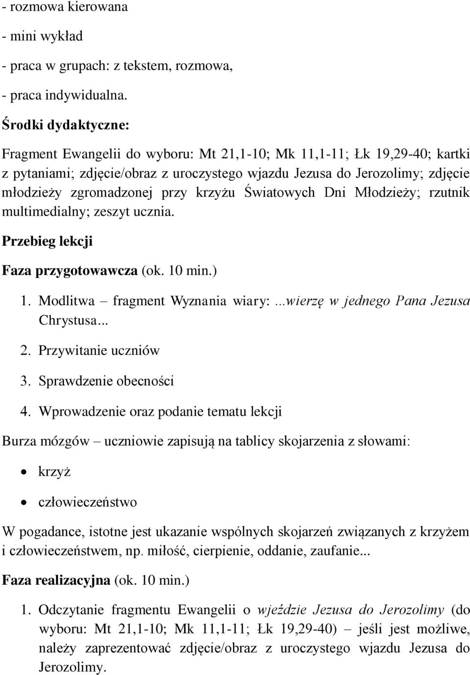 krzyżu Światowych Dni Młodzieży; rzutnik multimedialny; zeszyt ucznia. Przebieg lekcji Faza przygotowawcza (ok. 10 min.) Modlitwa fragment Wyznania wiary:...wierzę w jednego Pana Jezusa Chrystusa.