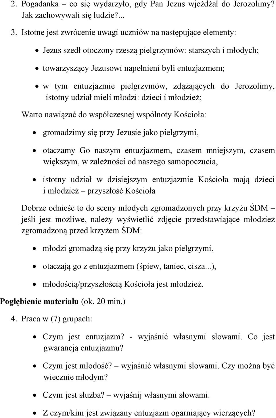 pielgrzymów, zdążających do Jerozolimy, istotny udział mieli młodzi: dzieci i młodzież; Warto nawiązać do współczesnej wspólnoty Kościoła: gromadzimy się przy Jezusie jako pielgrzymi, otaczamy Go