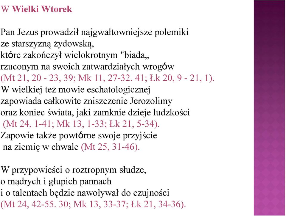 W wielkiej też mowie eschatologicznej zapowiada całkowite zniszczenie Jerozolimy oraz koniec świata, jaki zamknie dzieje ludzkości (Mt 24, 1-41; Mk 13,