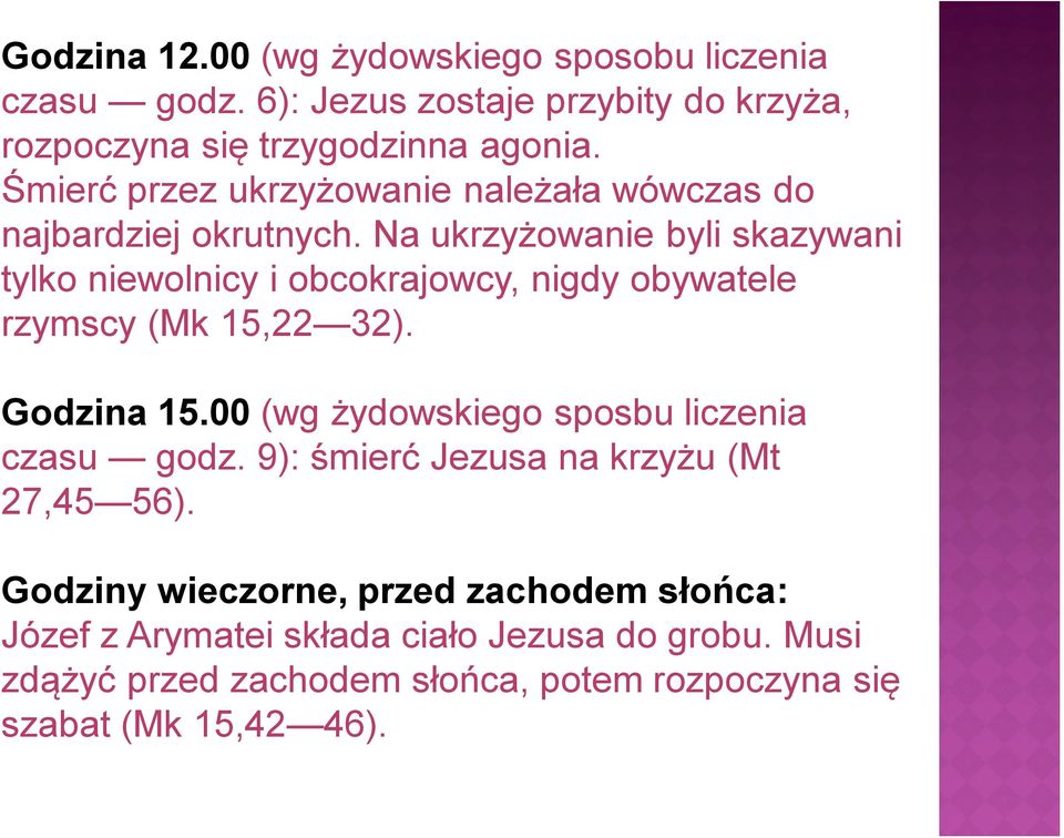 Na ukrzyżowanie byli skazywani tylko niewolnicy i obcokrajowcy, nigdy obywatele rzymscy (Mk 15,22 32). Godzina 15.