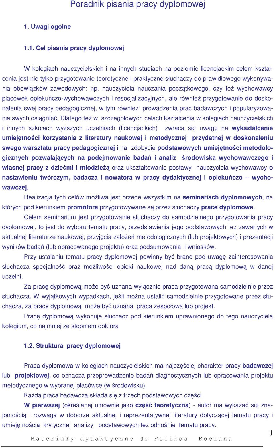 1. Cel pisania pracy dyplomowej W kolegiach nauczycielskich i na innych studiach na poziomie licencjackim celem kształcenia jest nie tylko przygotowanie teoretyczne i praktyczne słuchaczy do