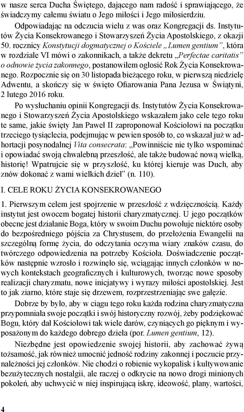 rocznicy Konstytucji dogmatycznej o Kościele Lumen gentium, która w rozdziale VI mówi o zakonnikach, a także dekretu Perfectae caritatis o odnowie życia zakonnego, postanowiłem ogłosić Rok Życia