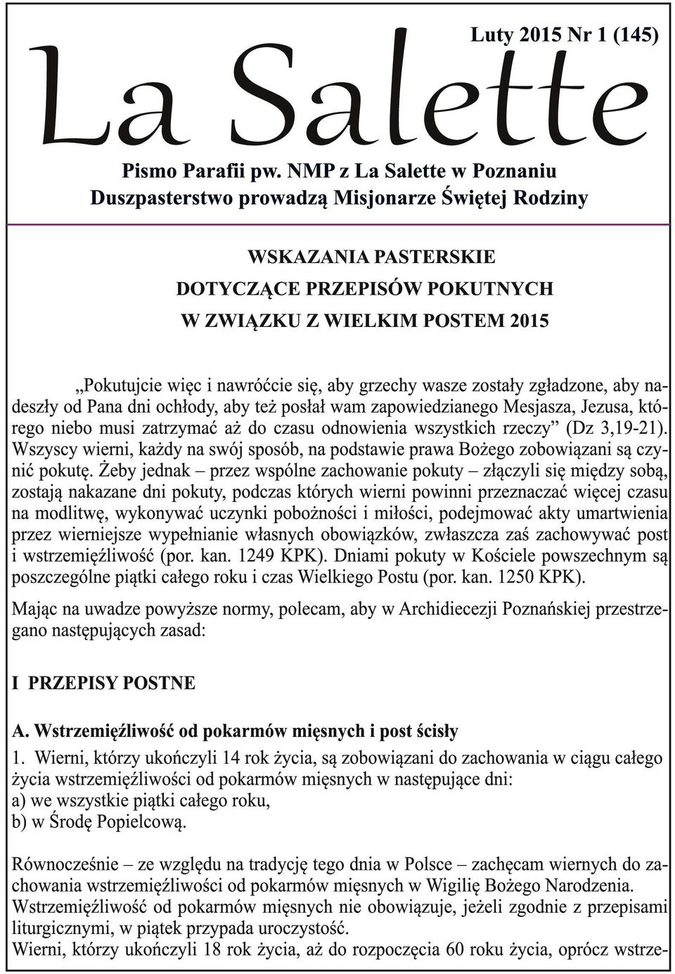 grzechy wasze zostały zgładzone, aby nadeszły od Pana dni ochłody, aby też posłał wam zapowiedzianego Mesjasza, Jezusa, którego niebo musi zatrzymać aż do czasu odnowienia wszystkich rzeczy (Dz