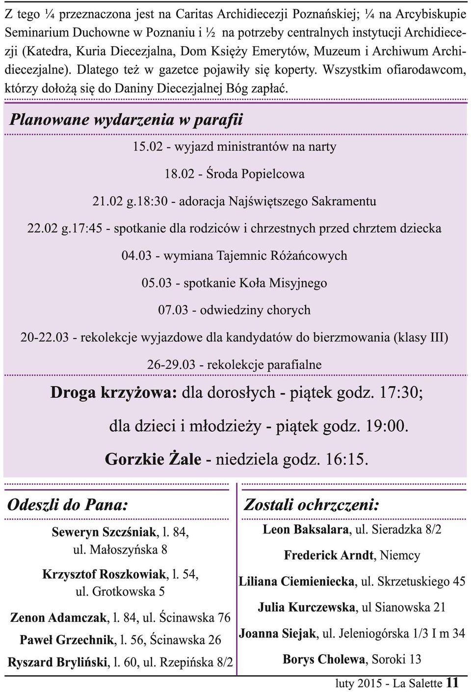 Planowane wydarzenia w parafii 15.02 - wyjazd ministrantów na narty 18.02 - Środa Popielcowa 21.02 g.18:30 - adoracja Najświętszego Sakramentu 22.02 g.17:45 - spotkanie dla rodziców i chrzestnych przed chrztem dziecka 04.