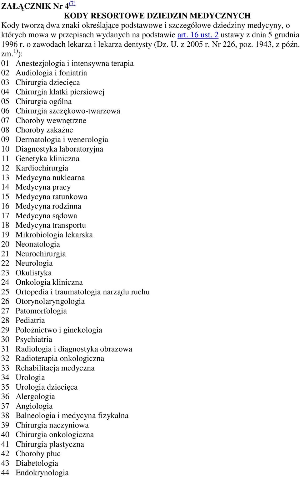 1) ): 01 Anestezjologia i intensywna terapia 02 Audiologia i foniatria 03 Chirurgia dziecięca 04 Chirurgia klatki piersiowej 05 Chirurgia ogólna 06 Chirurgia szczękowo-twarzowa 07 Choroby wewnętrzne