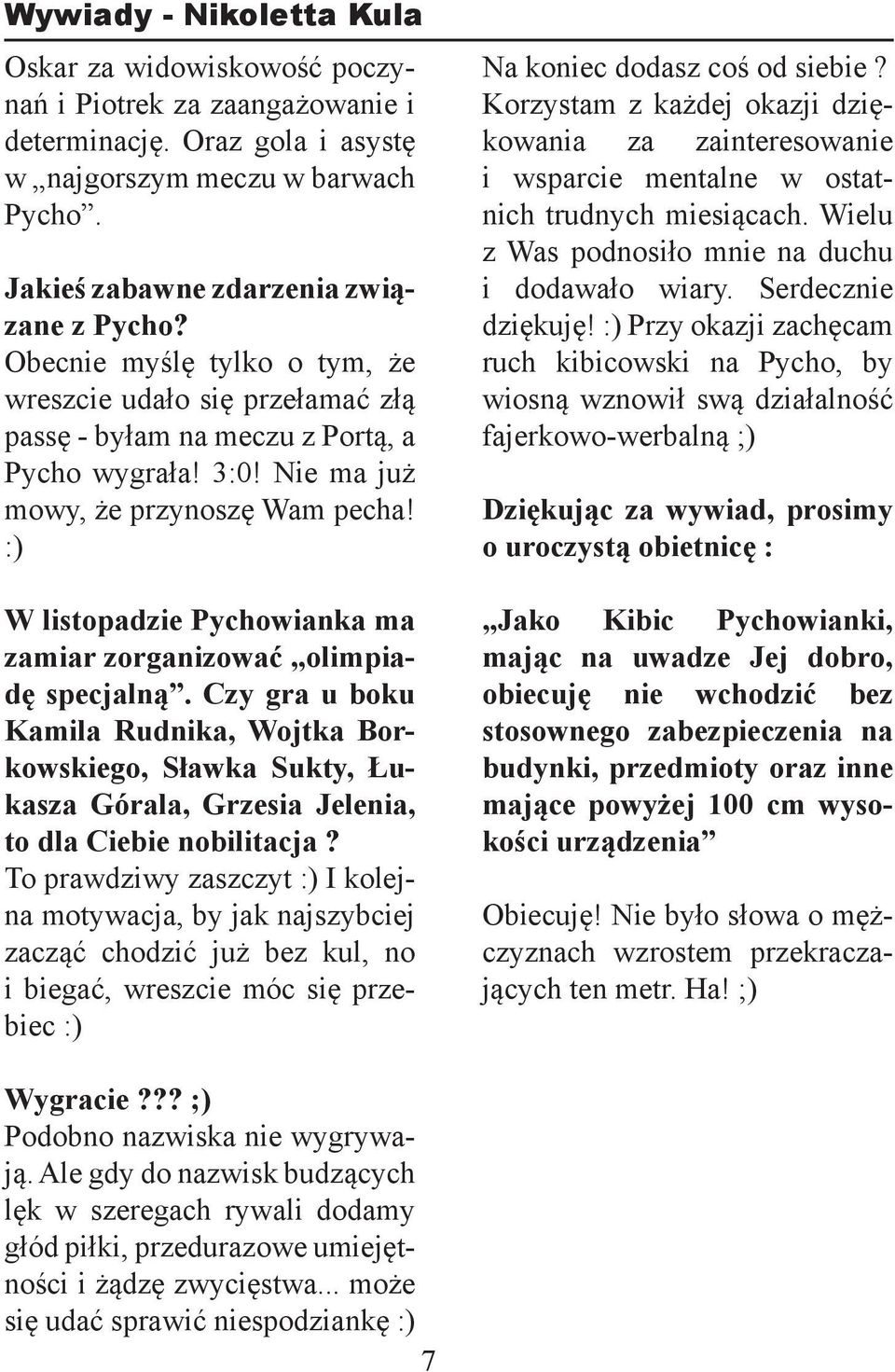 :) W listopadzie Pychowianka ma zamiar zorganizować olimpiadę specjalną. Czy gra u boku Kamila Rudnika, Wojtka Borkowskiego, Sławka Sukty, Łukasza Górala, Grzesia Jelenia, to dla Ciebie nobilitacja?