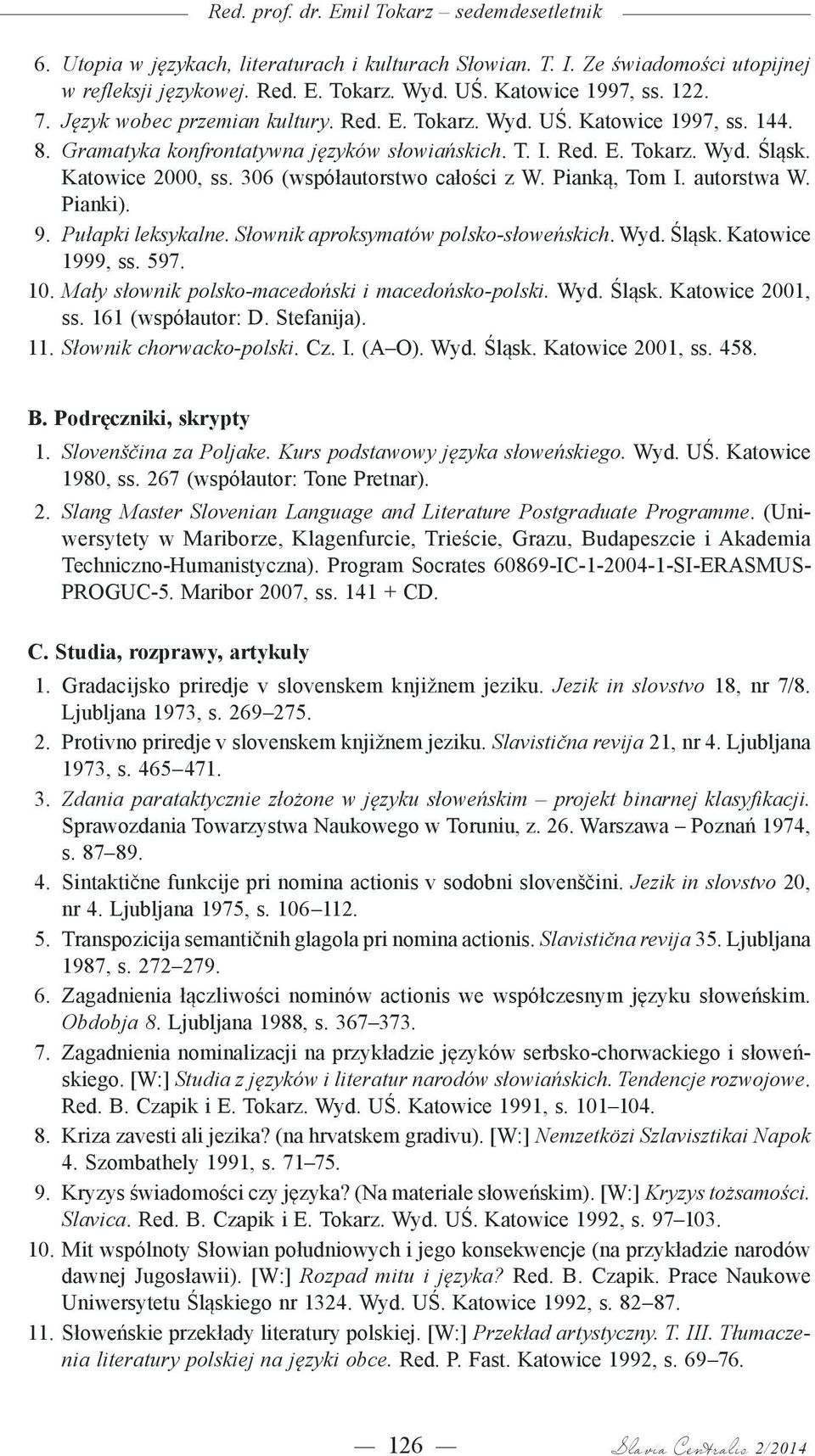 306 (współautorstwo całości z W. Pianką, Tom I. autorstwa W. Pianki). 9. Pułapki leksykalne. Słownik aproksymatów polsko-słoweńskich. Wyd. Śląsk. Katowice 1999, ss. 597. 10.