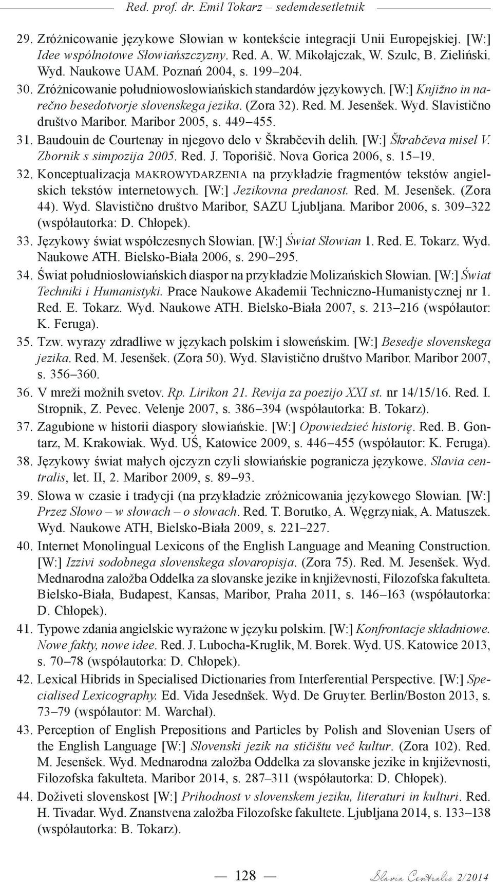 Jesenšek. Wyd. Slavistično društvo Maribor. Maribor 2005, s. 449 455. 31. Baudouin de Courtenay in njegovo delo v Škrabčevih delih. [W:] Škrabčeva misel V. Zbornik s simpozija 2005. Red. J. Toporišič.