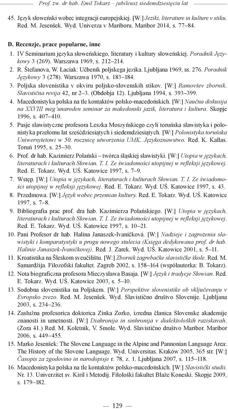 Łaciak: Učbenik poljskega jezika. Ljubljana 1969, ss. 276. Poradnik Językowy 3 (278). Warszawa 1970, s. 183 184. 3. Poljska slovenistika v okviru poljsko-slovenskih stikov. [W:] Ramovšev zbornik.