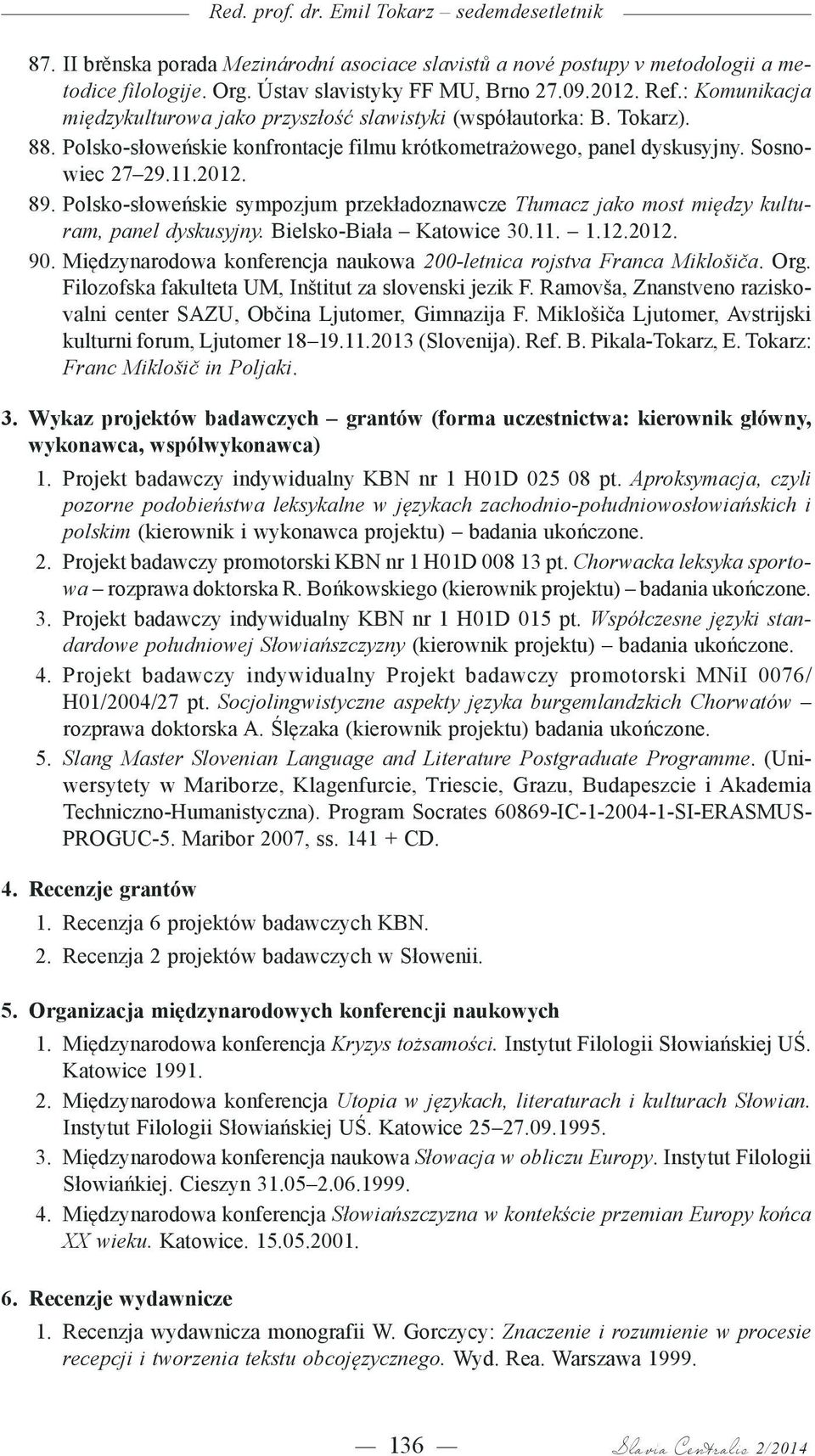 Polsko-słoweńskie sympozjum przekładoznawcze Tłumacz jako most między kulturam, panel dyskusyjny. Bielsko-Biała Katowice 30.11. 1.12.2012. 90.