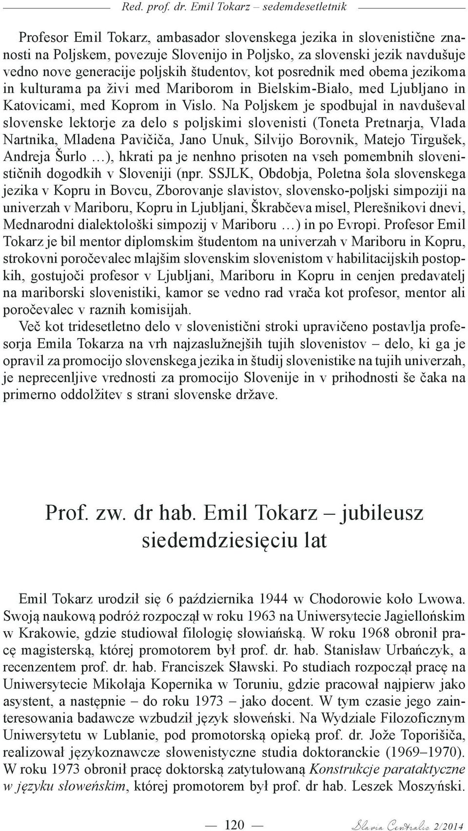 generacije poljskih študentov, kot posrednik med obema jezikoma in kulturama pa živi med Mariborom in Bielskim-Biało, med Ljubljano in Katovicami, med Koprom in Vislo.