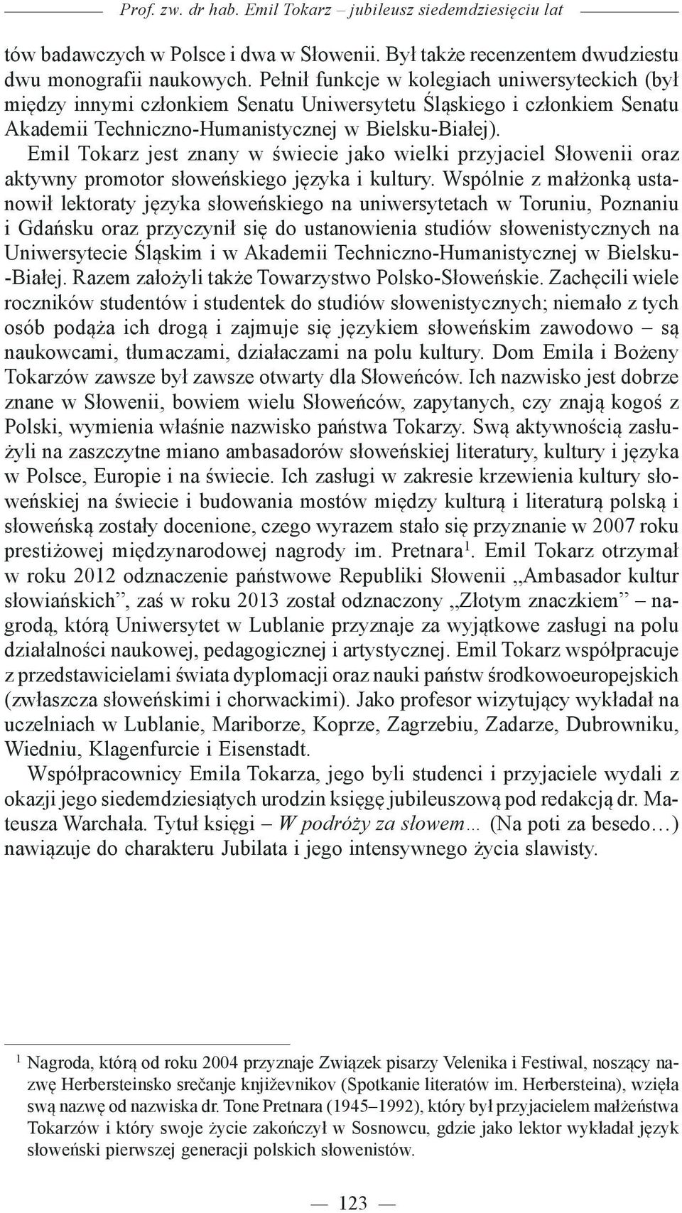 Emil Tokarz jest znany w świecie jako wielki przyjaciel Słowenii oraz aktywny promotor słoweńskiego języka i kultury.