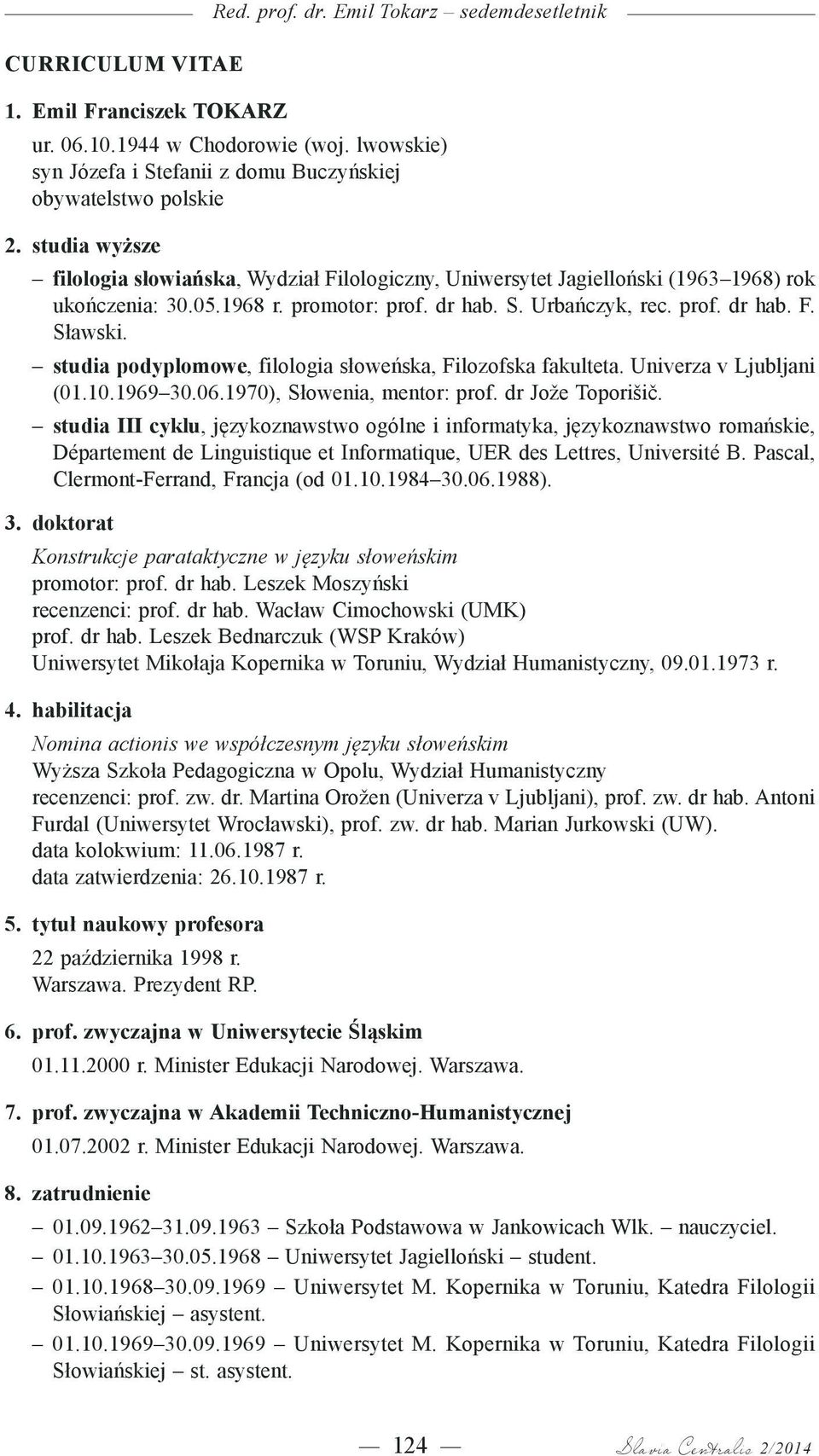 studia podyplomowe, filologia słoweńska, Filozofska fakulteta. Univerza v Ljubljani (01.10.1969 30.06.1970), Słowenia, mentor: prof. dr Jože Toporišič.