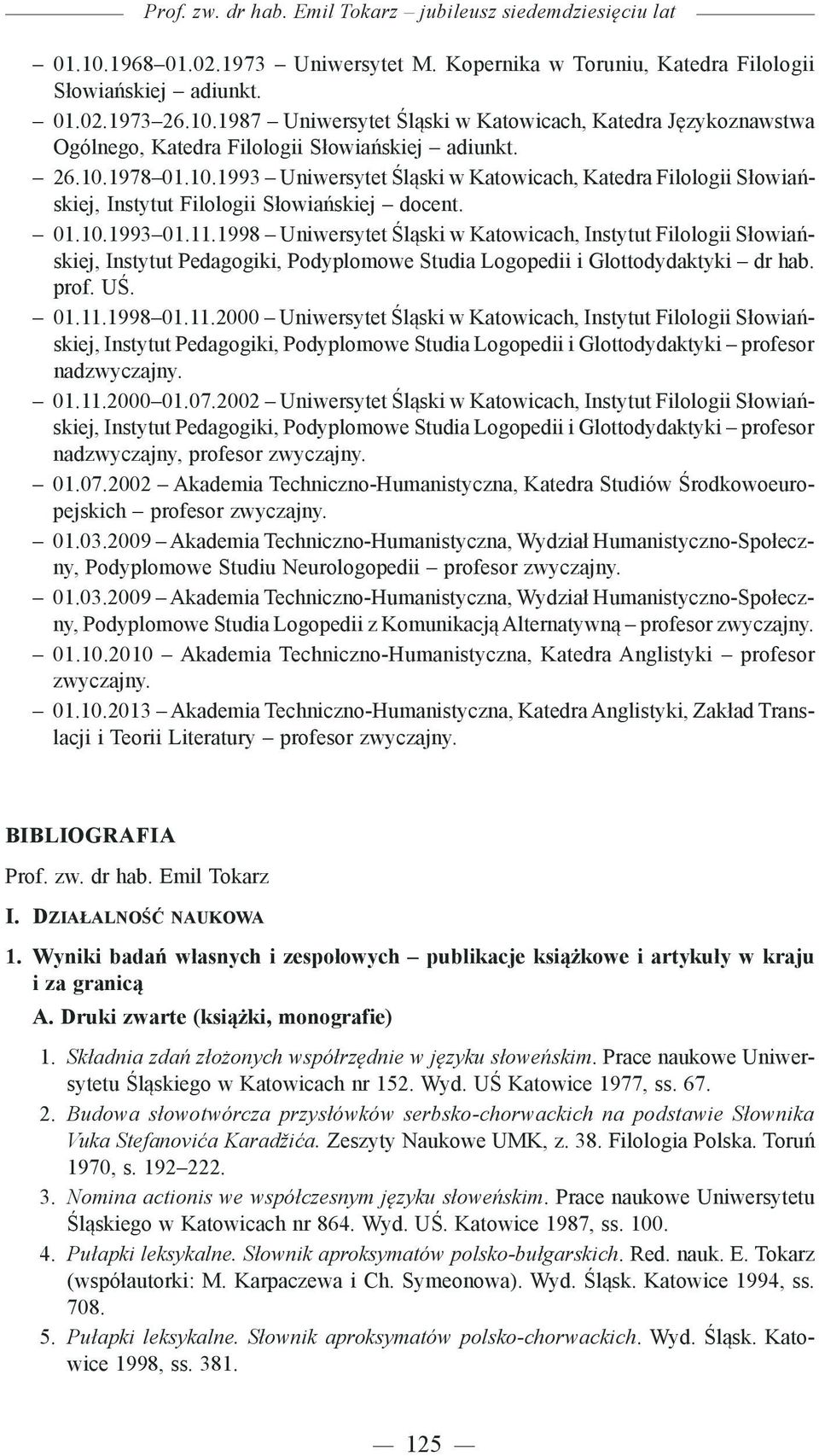 1998 Uniwersytet Śląski w Katowicach, Instytut Filologii Słowiańskiej, Instytut Pedagogiki, Podyplomowe Studia Logopedii i Glottodydaktyki dr hab. prof. UŚ. 01.11.