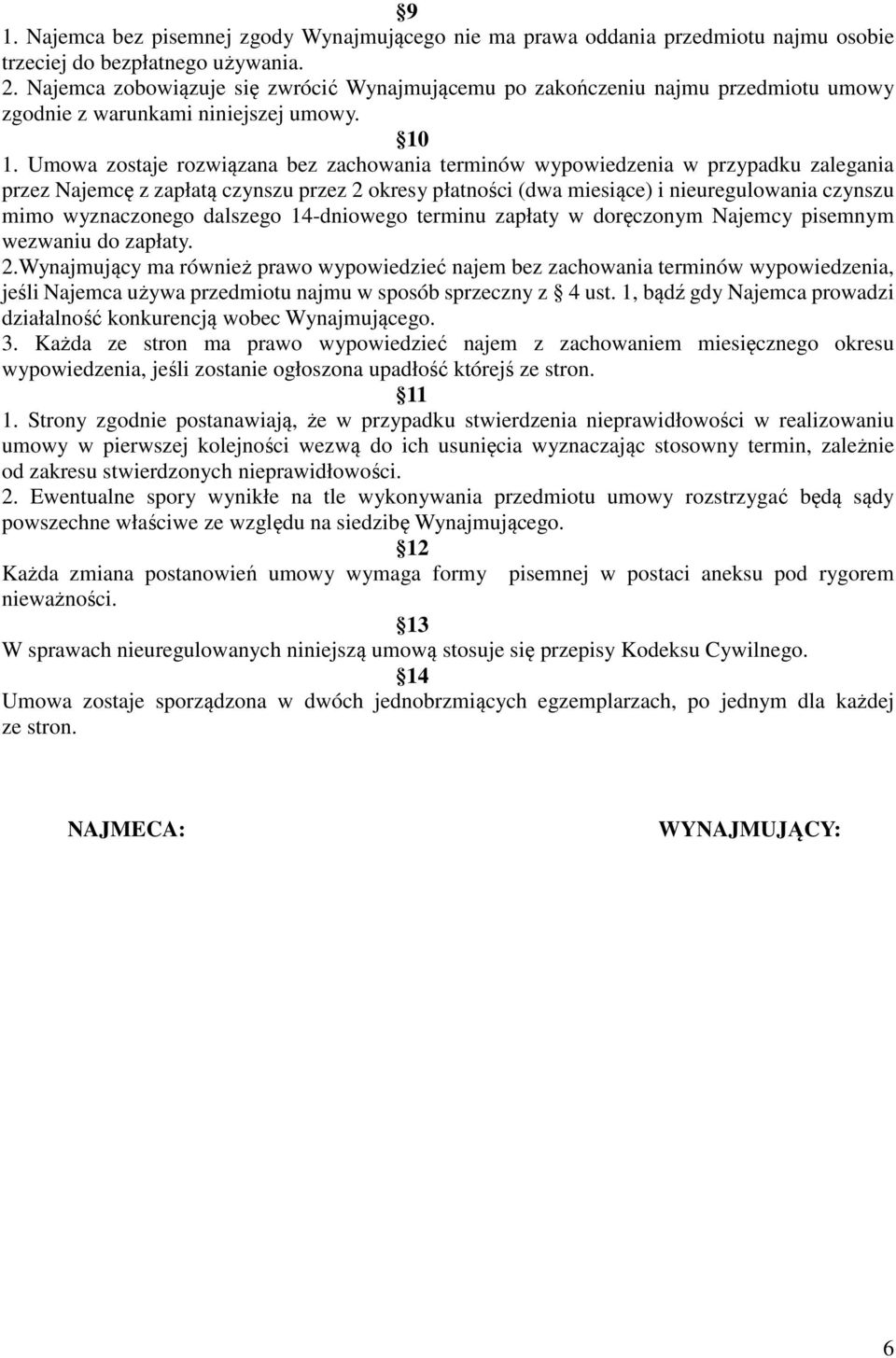 Umowa zostaje rozwiązana bez zachowania terminów wypowiedzenia w przypadku zalegania przez Najemcę z zapłatą czynszu przez 2 okresy płatności (dwa miesiące) i nieuregulowania czynszu mimo