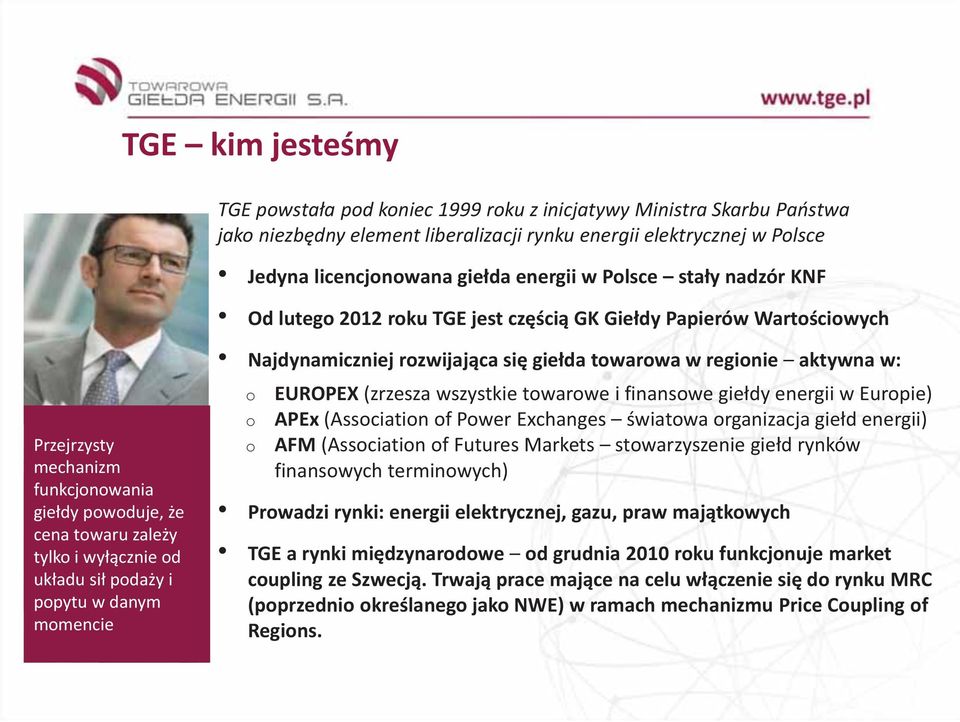 sił podaży i popytu w danym momencie Najdynamiczniej rozwijająca się giełda towarowa w regionie aktywna w: o EUROPEX (zrzesza wszystkie towarowe i finansowe giełdy energii w Europie) o APEx