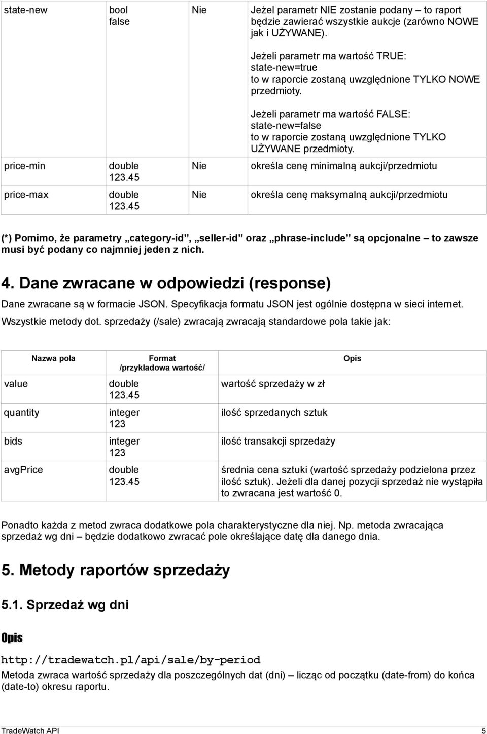 Jeżeli parametr ma wartość FALSE: state-new=false to w raporcie zostaną uwzględnione TYLKO UŻYWANE przedmioty. price-min 123.45 Nie określa cenę minimalną aukcji/przedmiotu price-max 123.