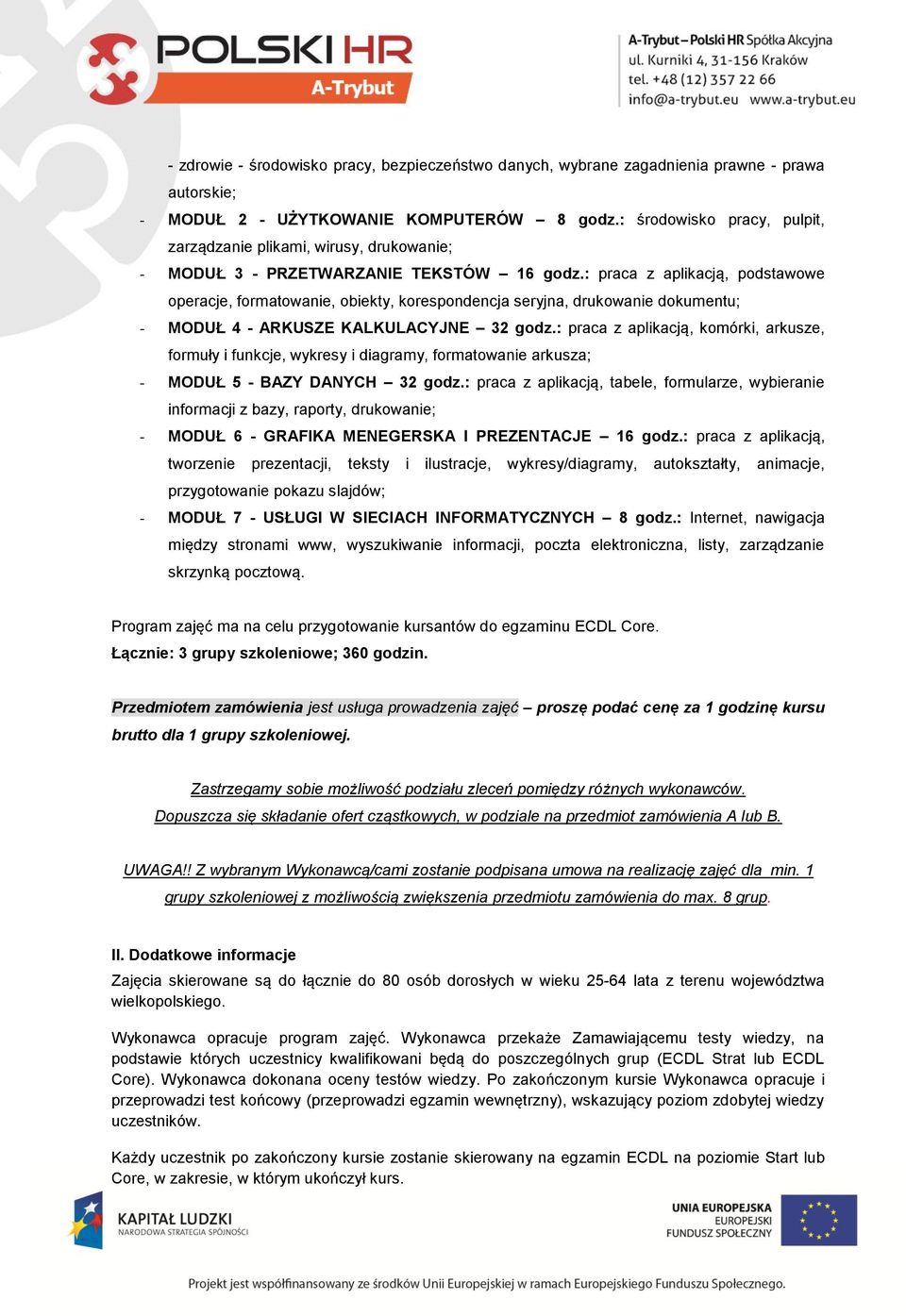 : praca z aplikacją, podstawowe operacje, formatowanie, obiekty, korespondencja seryjna, drukowanie dokumentu; - MODUŁ 4 - ARKUSZE KALKULACYJNE 32 godz.