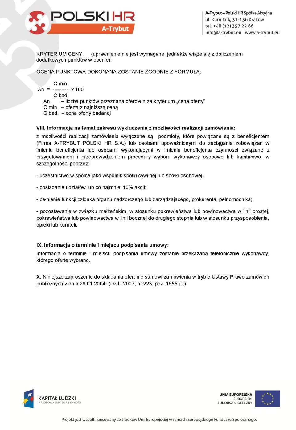 Informacja na temat zakresu wykluczenia z możliwości realizacji zamówienia: z możliwości realizacji zamówienia wyłączone są podmioty, które powiązane są z beneficjentem (Firma A-